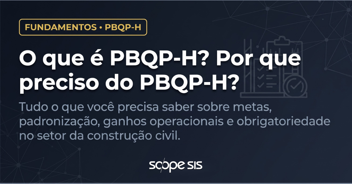 O que é PBQP-H? Por que preciso do PBQP-H? Quando preciso do PBQP-H? Qual o ganho do PBQP-H?