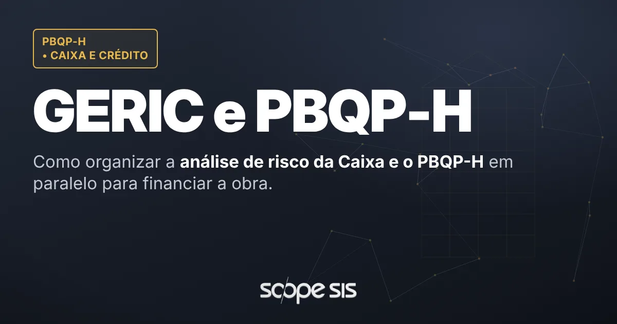 GERIC e PBQP-H: como organizar as duas frentes para financiar obra na Caixa — ScopeSIS