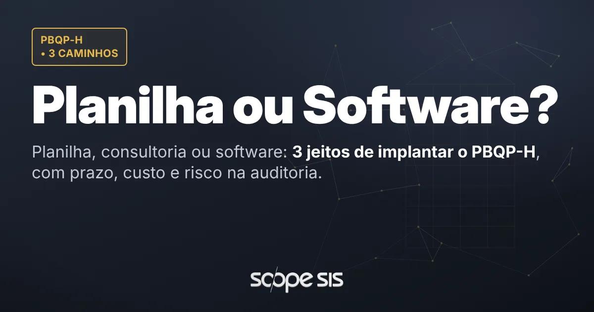 Planilha, consultoria ou software: 3 jeitos de implantar o PBQP-H com custo e risco — ScopeSIS